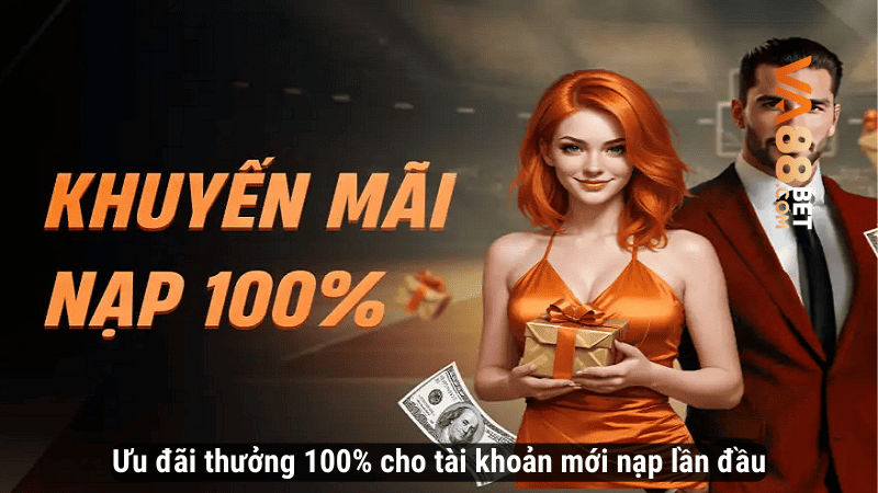 Ưu đãi thưởng 100% cho tài khoản mới nạp lần đầu