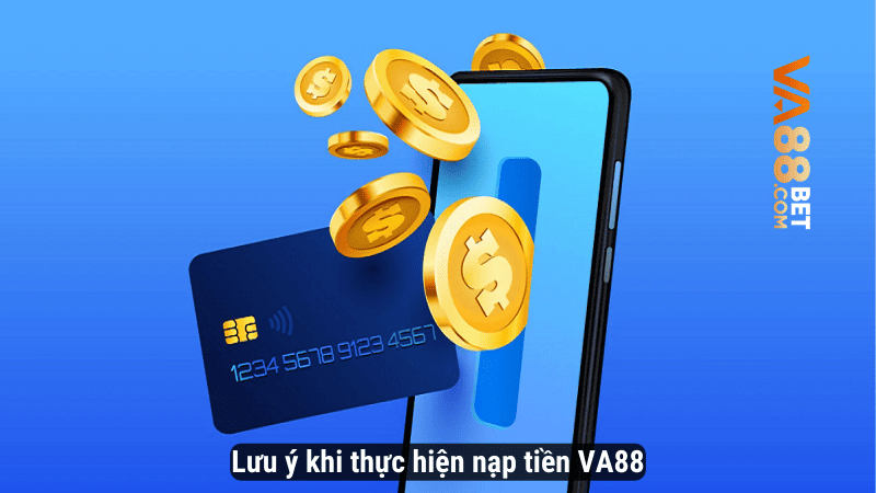 Lưu ý khi thực hiện nạp tiền VA88