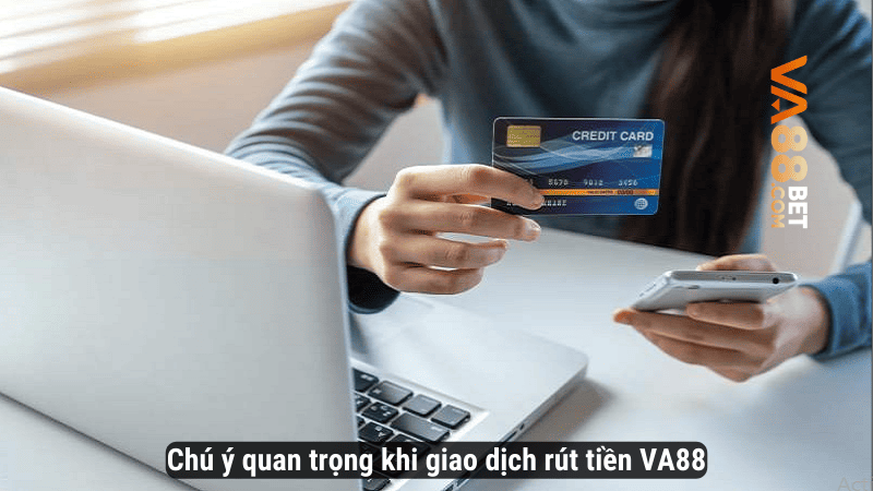 Chú ý quan trọng khi giao dịch rút tiền VA88